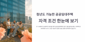 청년도 가능한 공공임대주택, 자격 조건 한눈에 보기