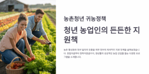 농촌청년 귀농정책, 어떤 지원이 있나?